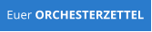 Euer ORCHESTERZETTEL